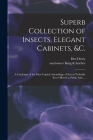Superb Collection of Insects, Elegant Cabinets, &c.: a Catalogue of the Most Capital Assemblage of Insects Probably Ever Offered to Public Sale ... By Dru 1725-1803 Drury (Created by), Auctioneer King &. Lochée (Created by) Cover Image