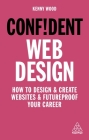 Confident Web Design: How to Design and Create Websites and Futureproof Your Career By Kenny Wood Cover Image