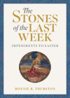 The Stones of the Last Week: Impediments to Easter By Bonnie B. Thurston Cover Image