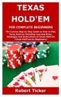 Texas Hold'em for Complete Beginners: The Concise Step by Step Guide on How to Play Texas Hold'em Including Learning Rules, Strategies and Instruction By Robert Ticker Cover Image