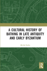A Cultural History of Bathing in Late Antiquity and Early Byzantium By Michal Zytka Cover Image