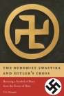 The Buddhist Swastika and Hitler's Cross: Rescuing a Symbol of Peace from the Forces of Hate By T. K. Nakagaki Cover Image