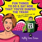 Fun Things To Do & SAy Now You'Ve Dumped The Trash: A Fun Gift Book For The Newly Single By Kitty Von Tease Cover Image