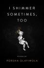 I Shimmer Sometimes, Too By Porsha Olayiwola Cover Image