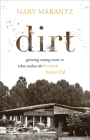 Dirt: Growing Strong Roots in What Makes the Broken Beautiful By Mary Marantz Cover Image