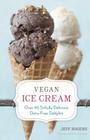Vegan Ice Cream: Over 90 Sinfully Delicious Dairy-Free Delights [A Cookbook] By Jeff Rogers Cover Image