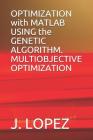 OPTIMIZATION with MATLAB USING the GENETIC ALGORITHM. MULTIOBJECTIVE OPTIMIZATION Cover Image