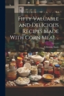 Fifty Valuable and Delicious Recipes Made With Corn Meal .. Cover Image