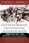 Eleventh Month, Eleventh Day, Eleventh Hour: Armistice Day, 1918 World War I and Its Violent Climax By Joseph E. Persico Cover Image