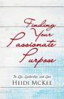 Finding Your Passionate Purpose: In Life, Leadership, and Love By Heidi McKee Cover Image