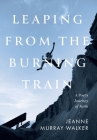 Leaping from the Burning Train: A Poet's Journey of Faith By Jeanne Murray Walker Cover Image