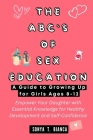 The Abc's of Sex Education: A Guide to Growing Up for Girls Ages 8-12: Empower Your Daughter with Essential Knowledge for Healthy Development and Cover Image