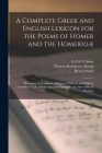 A Complete Greek and English Lexicon for the Poems of Homer and the Homeridæ: Illustrating the Domestic, Religious, Political, and Military Condition By G. Ch (Gottlieb Christian) Crusius (Created by), Thomas Kerchever 1800-1853 Arnold, Henry 1805-1879 Smith Cover Image