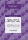 Resolving the Gamer's Dilemma: Examining the Moral and Psychological Differences Between Virtual Murder and Virtual Paedophilia (Palgrave Studies in Cyberpsychology) By Garry Young Cover Image