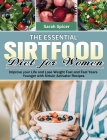 The Essential Sirtfood Diet for Women: Improve your Life and Lose Weight Fast and Feel Years Younger with Sirtuin Activator Recipes By Sarah Spicer Cover Image