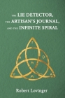 The Lie Detector, the Artisan's Journal, and the Infinite Spiral By Robert Lovinger Cover Image