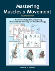 Mastering Muscles and Movement: A Brain-Friendly System for Learning Musculoskeletal Anatomy and Basic Kinesiology By David M. Campbell Cover Image