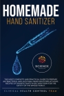 Homemade Hand Sanitizer: The most complete and practical guide to prepare antibacterial and antiviral hand sanitizers at home. Recipes of disin Cover Image