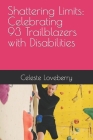 Shattering Limits: Celebrating 100 Trailblazers with Disabilities By Celeste A. Loveberry Cover Image
