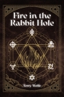 Fire in the Rabbit Hole By Terry Wolfe Cover Image