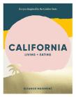 California: Living + Eating: Recipes Inspired by the Golden State By Eleanor Maidment Cover Image