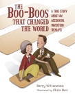 The Boo-Boos That Changed the World: A True Story About an Accidental Invention (Really!) Cover Image