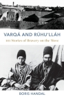 Varqá and Rúhu'lláh: 101 Stories of Bravery on the Move By Boris Handal Cover Image