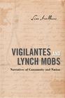 Vigilantes and Lynch Mobs: Narratives of Community and Nation By Lisa Arellano Cover Image