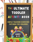The Ultimate Toddler Activity Book: Simple teaching exercises suitable for children Cover Image