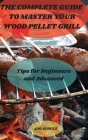 The Complete Guide to Master your Wood Pellet Grill Cover Image