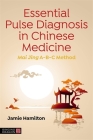 Essential Pulse Diagnosis in Chinese Medicine: Mai Jing A-B-C Method By Jamie Hamilton Cover Image