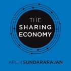 The Sharing Economy Lib/E: The End of Employment and the Rise of Crowd-Based Capitalism By Arun Sundararajan, Vikas Adam (Read by) Cover Image