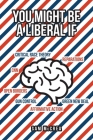 You Might Be A Liberal If By Sam McCrea Cover Image