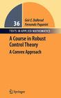 A Course in Robust Control Theory: A Convex Approach (Texts in Applied Mathematics #36) By Geir E. Dullerud, Fernando Paganini Cover Image