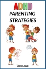 ADHD Parenting Strategies: Everything You Need to Know to Stop Your Kids Anxiety, Improve Their Organization and Get Them Focused and Motivated Cover Image