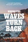 Where the Waves Turn Back: A Forty-Day Pilgrimage Along the California Coast By Tyson Motsenbocker Cover Image