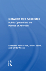 Between Two Absolutes: Public Opinion and the Politics of Abortion Cover Image