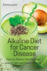 Alkaline Diet for Cancer Disease: How the Alkaline Diet Can Help You to Fight and Prevent Cancer Cover Image