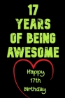 17 Years Of Being Awesome Happy 17th Birthday: 17 Years Old Gift for Boys & Girls By Birthday Gifts Notebook Cover Image