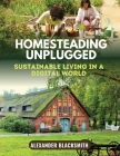 Homesteading Unplugged: An Ultimate Guide for a Sustainable Living in a Digital World Cover Image