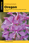 Foraging Oregon: Finding, Identifying, and Preparing Edible Wild Foods in Oregon Cover Image