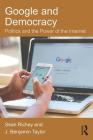 Google and Democracy: Politics and the Power of the Internet By Sean Richey, J. Benjamin Taylor Cover Image