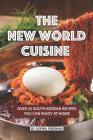 The New World Cuisine: Over 25 South Korean Recipes You Can Enjoy at Home By Sophia Freeman Cover Image