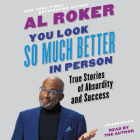 You Look So Much Better in Person: True Stories of Absurdity and Success Cover Image