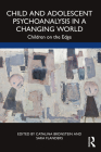 Child and Adolescent Psychoanalysis in a Changing World: Children on the Edge By Catalina Bronstein (Editor), Sara Flanders (Editor) Cover Image