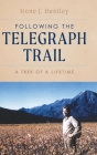 Following the Telegraph Trail: A Trek of a Lifetime By Irene J. Huntley Cover Image