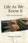 Life As We Know It: (Some Assembly Required) By Thomas Walton Cover Image