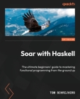Soar with Haskell: The ultimate beginners' guide to mastering functional programming from the ground up By Tom Schrijvers Cover Image