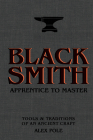 Blacksmith: Apprentice to Master: Tools & Traditions of an Ancient Craft Cover Image