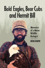 Bald Eagles, Bear Cubs, and Hermit Bill: Memories of a Wildlife Biologist in Maine By Ronald Joseph Cover Image